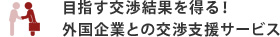 目指す交渉結果を得る！外国企業との交渉支援サービス